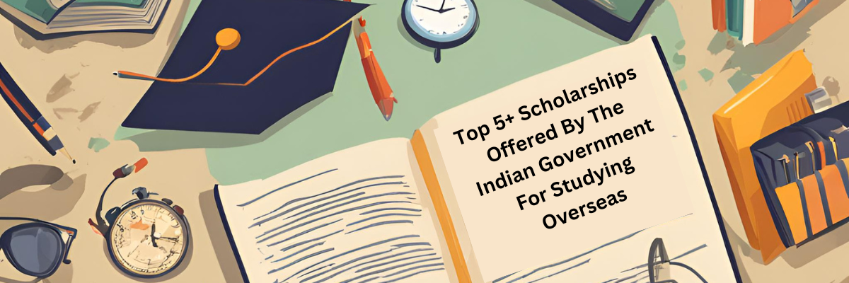 banner Top 5+ Scholarships Offered By The Indian Government For Studying Overseas